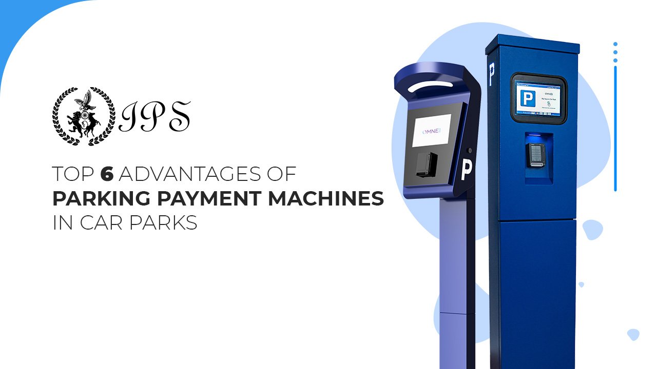 Top 6 Advantages of Parking Payment Machines in Car Parks